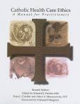 Catholic Health Care Ethics: A Manual For Practioners